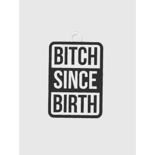 Bitch since birth - keychains